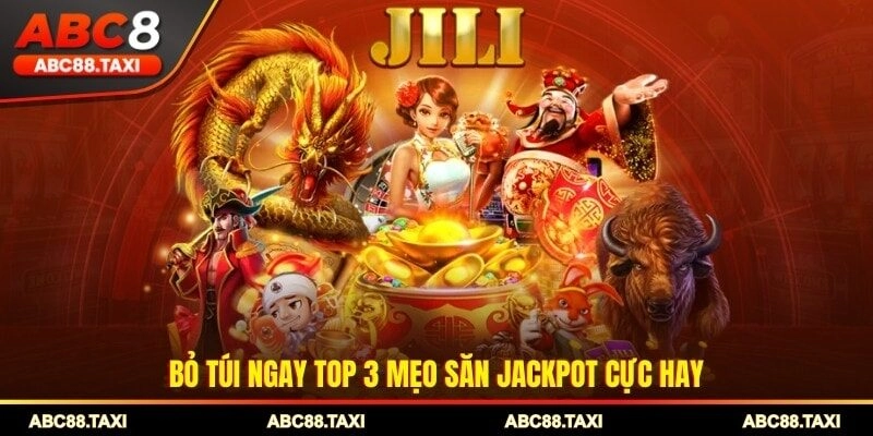 Bỏ túi ngay top 3 mẹo săn Jackpot cực hay