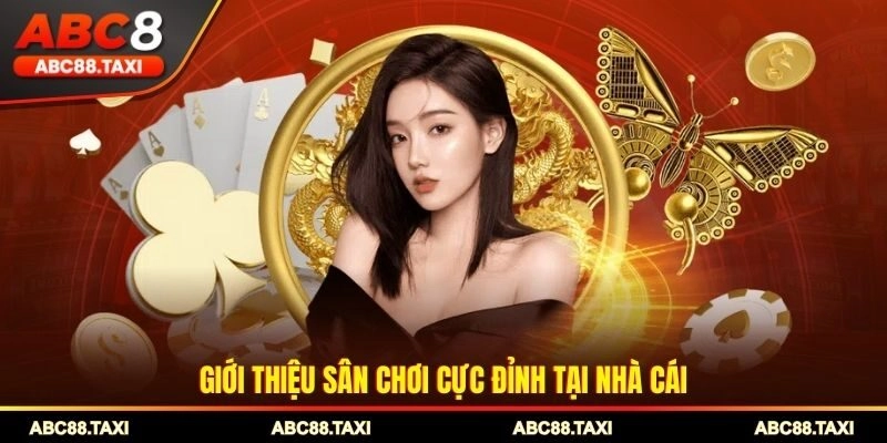 Giới thiệu sân chơi cực đỉnh tại nhà cái