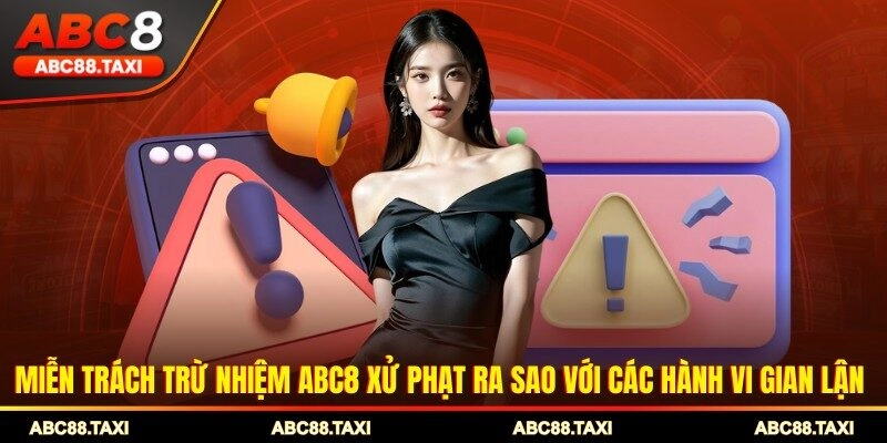Miễn trách trừ nhiệm ABC8 xử phạt ra sao với các hành vi gian lận 