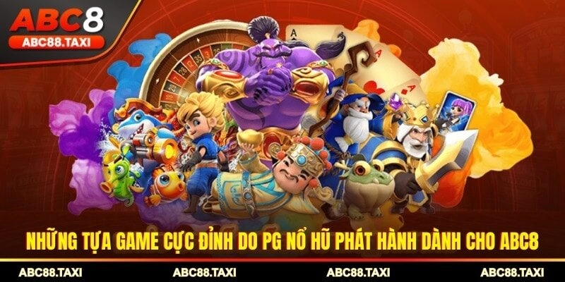 Những tựa game cực đỉnh do PG nổ hũ phát hành dành cho ABC8