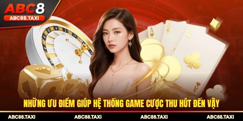 Những ưu điểm giúp hệ thống game cược thu hút đến vậy