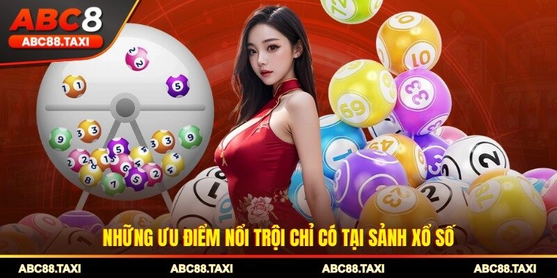Những ưu điểm nổi trội chỉ có tại sảnh xổ số
