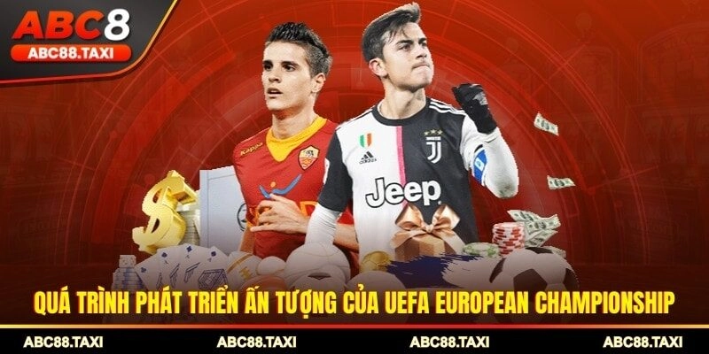 Quá trình phát triển ấn tượng của UEFA European Championship