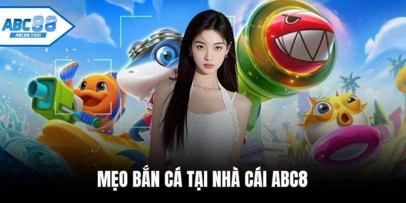 Mẹo bắn cá hiệu quả tại ABC8
