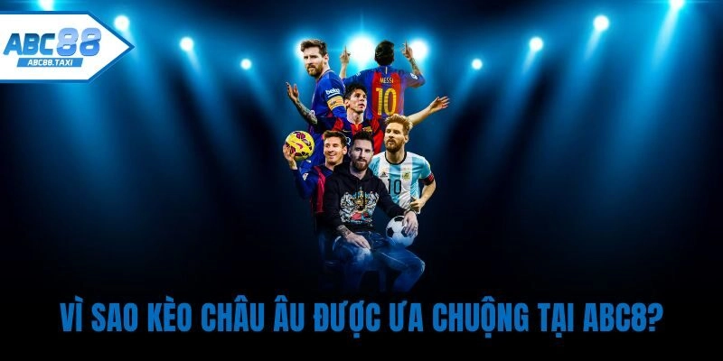 Vì sao Kèo châu Âu được ưa chuộng tại ABC8?
